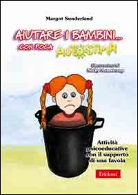 Aiutare i Bambini... Con Poca Autostima. Attività Psicoeducative con il Supporto di una Favola Aiutare i Bambini... Con Poca Autostima. Attività Psicoeducative con il Supporto di una Favola