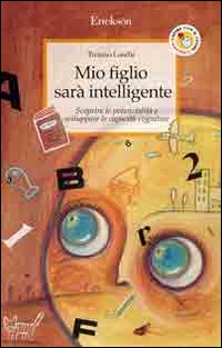 Mio figlio sarà intelligente. Scoprire le potenzialità e sviluppare le capacità cognitive Mio figlio sarà intelligente. Scoprire le potenzialità e sviluppare le capacità cognitive