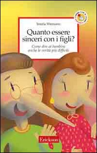 Quanto essere sinceri con i figli? Come dire ai bambini anche le verità più difficili Quanto essere sinceri con i figli? Come dire ai bambini anche le verità più difficili
