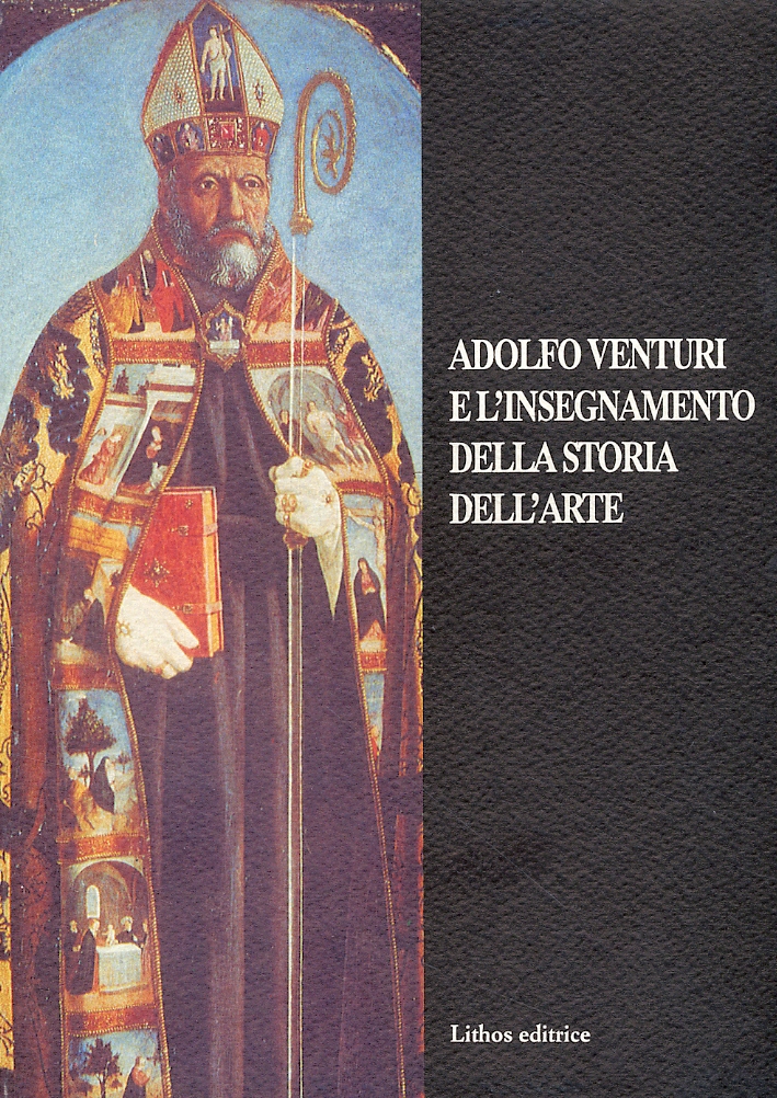 Adolfo Venturi e l'insegnamento della storia dell'arte. Atti del convegno Adolfo Venturi e l'insegnamento della storia dell'arte. Atti del convegno