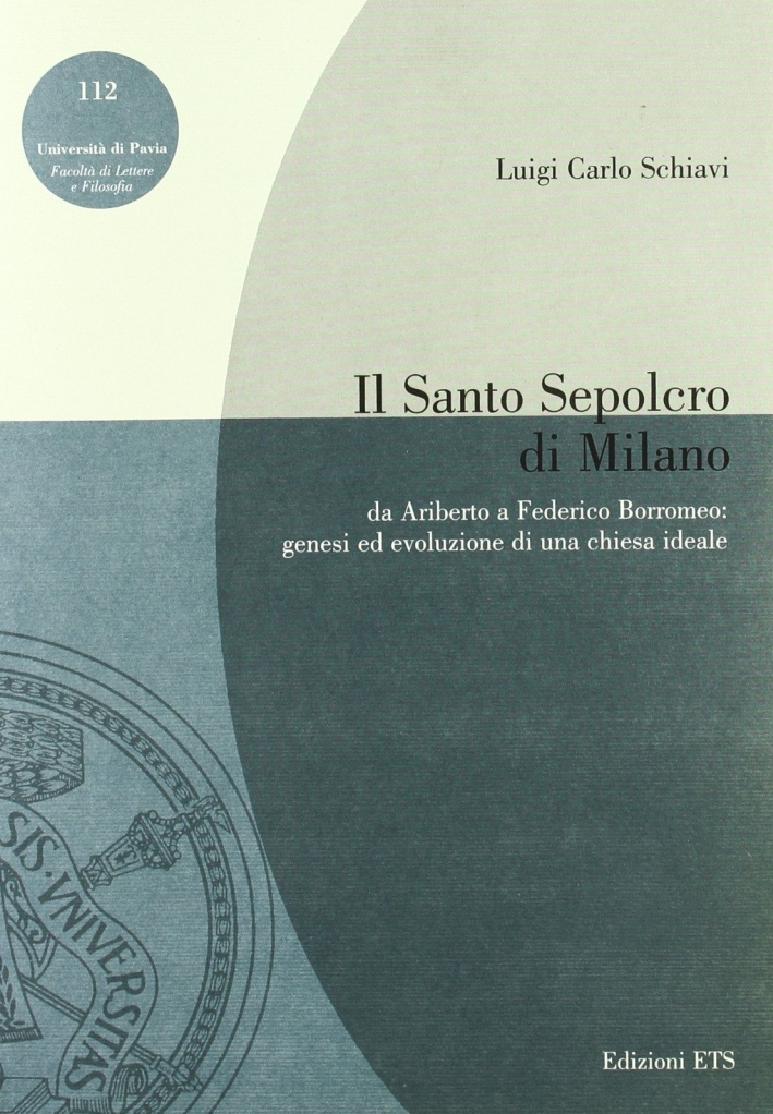 Il Santo Sepolcro di Milano. Da Ariberto a Federico Borromeo: genesi ed evoluzione di una chiesa ideale Il Santo Sepolcro di Milano. Da Ariberto a Federico Borromeo: genesi ed evoluzione di una chiesa ideale