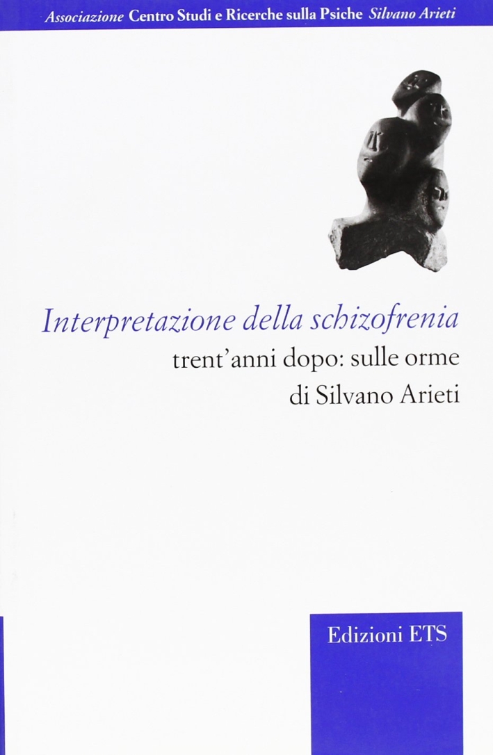 Interpretazione della schizofrenia trent'anni dopo: sulle orme di Silvano Arieti Interpretazione della schizofrenia trent'anni dopo: sulle orme di Silvano Arieti