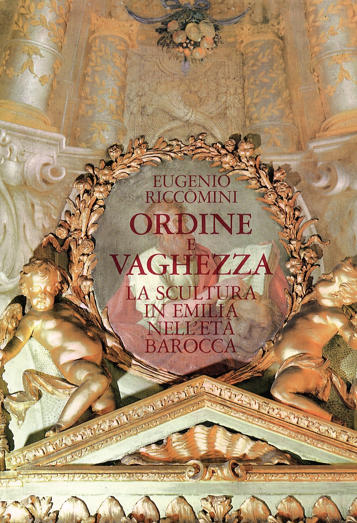 Ordine e vaghezza. Scultura in Emilia nell'età barocca Ordine e vaghezza. Scultura in Emilia nell'età barocca