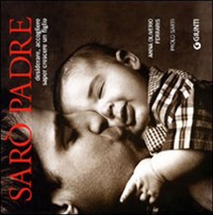 Sarò padre. Desiderare, accogliere, saper crescere un figlio Sarò padre. Desiderare, accogliere, saper crescere un figlio