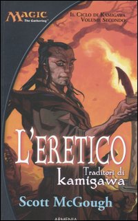 9788834418451 McGough Scott - L'eretico. Traditori di Kamigawa. Il ciclo di  Kamigawa. Magic the Gathering. Vol. 2 