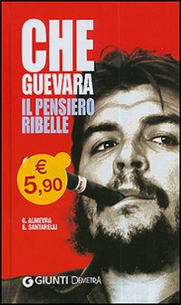 Che Guevara. Il pensiero ribelle Che Guevara. Il pensiero ribelle