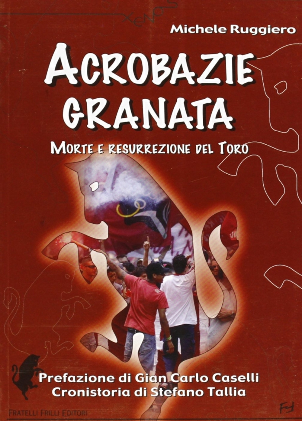 Acrobazie granata. Morte e resurrezione del Toro Acrobazie granata. Morte e resurrezione del Toro