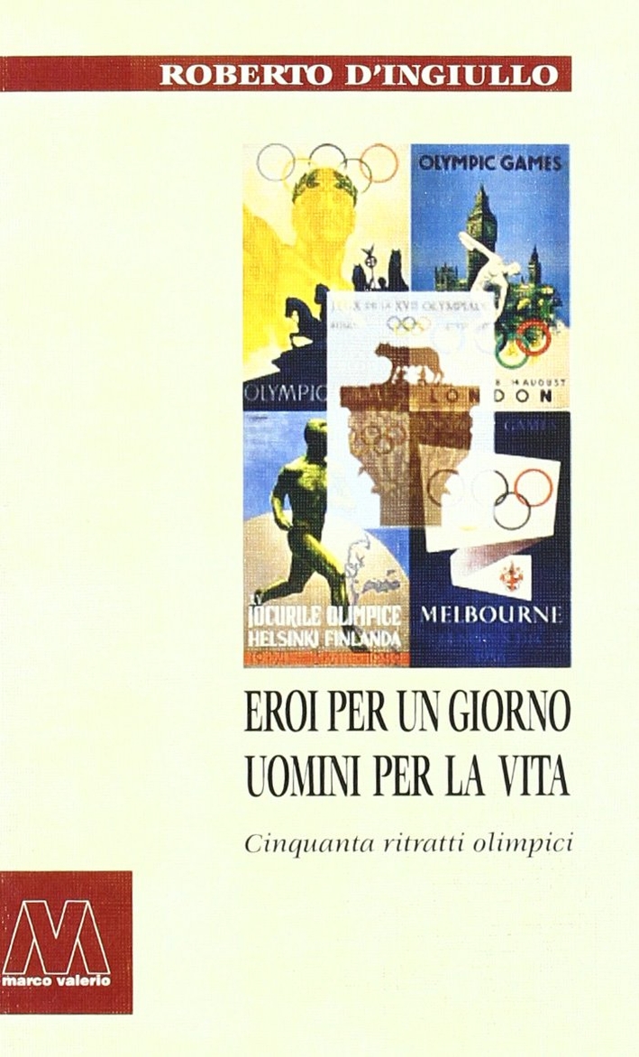 Eroi per un giorno, uomini per la vita. Cinquanta ritratti olimpici Eroi per un giorno, uomini per la vita. Cinquanta ritratti olimpici