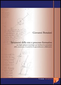 Strumenti della rete e processo formativo. Uso degli ambienti tecnologici per facilitare la costruzione della conoscenza e le pratiche di apprendimento collaborative Strumenti della rete e processo formativo. Uso degli ambienti tecnologici per facilitare la costruzione della conoscenza e le pratiche di apprendimento collaborative
