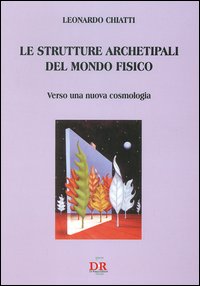 Le strutture archetipali del mondo fisico. Verso una nuova cosmologia Le strutture archetipali del mondo fisico. Verso una nuova cosmologia