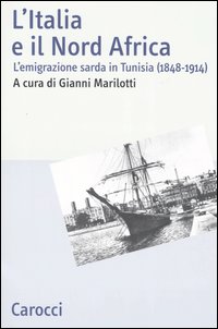 L'Italia e il Nord Africa. L'emigrazione sarda in Tunisia (1848-1914) L'Italia e il Nord Africa. L'emigrazione sarda in Tunisia (1848-1914)