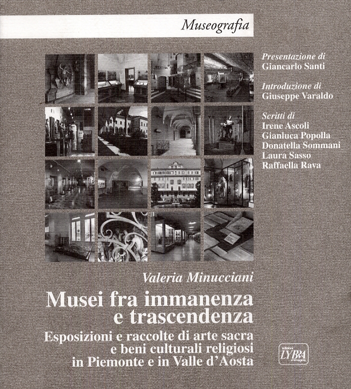 Musei fra immanenza e trascendenza. Esposizioni e raccolte di arte sacra e beni culturali religiosi in Piemonte e Valle d'Aosta Musei fra immanenza e trascendenza. Esposizioni e raccolte di arte sacra e beni culturali religiosi in Piemonte e Valle d'Aosta