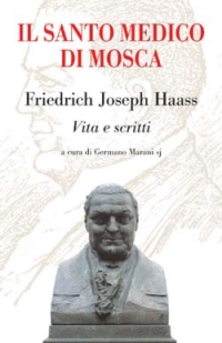 Il santo medico di Mosca. Friedrich Joseph Haass. Vita e scritti Il santo medico di Mosca. Friedrich Joseph Haass. Vita e scritti