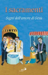I sacramenti. Segni dell'amore di Gesù I sacramenti. Segni dell'amore di Gesù