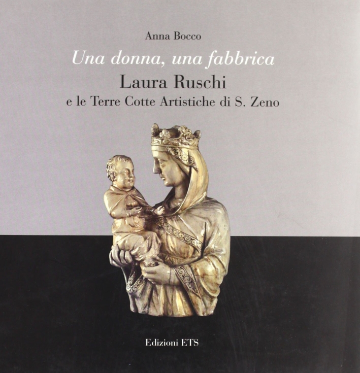 Una donna, una fabbrica. Laura Ruschi e le Terre Cotte Artistiche di S. Zeno Una donna, una fabbrica. Laura Ruschi e le Terre Cotte Artistiche di S. Zeno