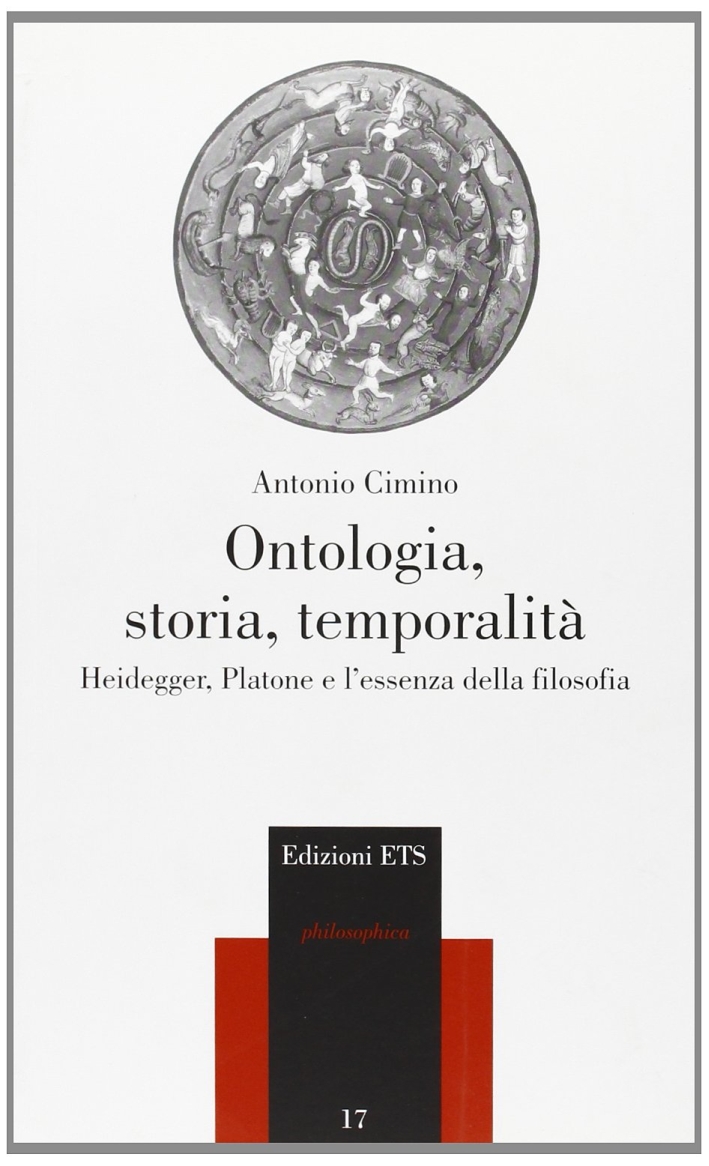 Ontologia, storia, temporalità. Heidegger, Platone e l'essenza della filosofia Ontologia, storia, temporalità. Heidegger, Platone e l'essenza della filosofia