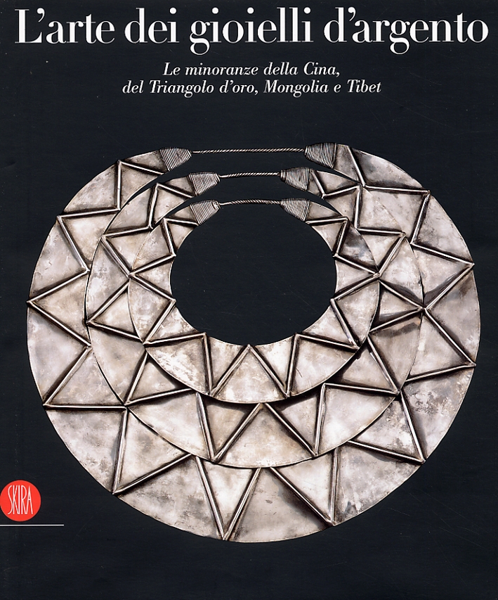L'arte dei gioielli d'argento. Le minoranze della Cina, del Triangolo d'Oro, Mongolia e Tibet. La collezione di René van der Star L'arte dei gioielli d'argento. Le minoranze della Cina, del Triangolo d'Oro, Mongolia e Tibet. La collezione di René van der Star