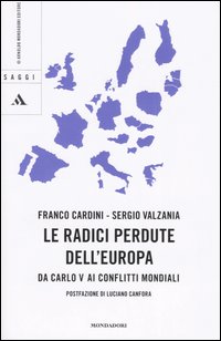 Le radici perdute dell'Europa. Da Carlo V ai conflitti mondiali Le radici perdute dell'Europa. Da Carlo V ai conflitti mondiali