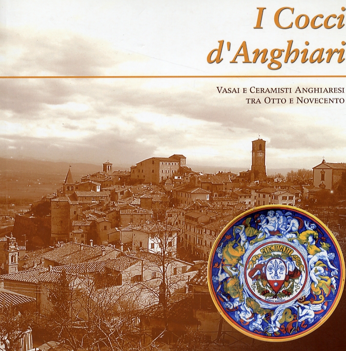 I Cocci d'Anghiari. Vasai e Ceramisti Anghiaresi tra Otto e Novecento I Cocci d'Anghiari. Vasai e Ceramisti Anghiaresi tra Otto e Novecento