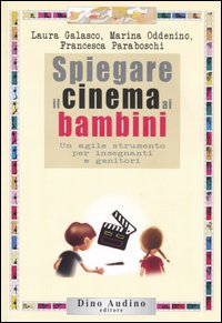Spiegare il cinema ai bambini. Un agile strumento per insegnanti e genitori Spiegare il cinema ai bambini. Un agile strumento per insegnanti e genitori