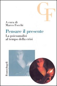 Pensare il presente. La psicoanalisi al tempo della crisi Pensare il presente. La psicoanalisi al tempo della crisi