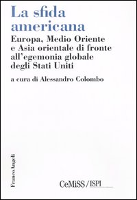 La sfida americana. Europa, Medio Oriente e Asia orientale di fronte all'egemonia globale degli Stati Uniti La sfida americana. Europa, Medio Oriente e Asia orientale di fronte all'egemonia globale degli Stati Uniti