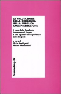 La valutazione della dirigenza nella pubblica amministrazione. Il caso della autonoma di Trento e uno sguardo all'esperienza delle Regioni La valutazione della dirigenza nella pubblica amministrazione. Il caso della autonoma di Trento e uno sguardo all'esperienza delle Regioni
