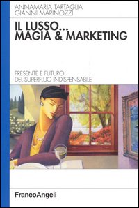 Il lusso... magia e marketing. Presente e futuro del superfluo indispensabile Il lusso... magia e marketing. Presente e futuro del superfluo indispensabile