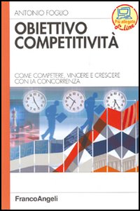 Obiettivo competitività. Come competere, vincere e crescere con la concorrenza Obiettivo competitività. Come competere, vincere e crescere con la concorrenza