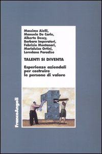 Talenti si diventa. Esperienze aziendali per costruire le persone di valore Talenti si diventa. Esperienze aziendali per costruire le persone di valore