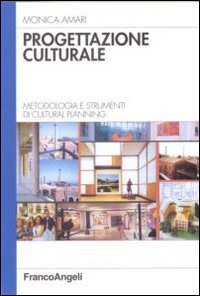 Progettazione culturale. Metodologia e strumenti di cultural planning Progettazione culturale. Metodologia e strumenti di cultural planning