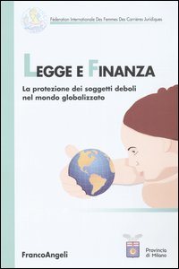 Legge e finanza. La protezione dei soggetti deboli nel mondo globalizzato Legge e finanza. La protezione dei soggetti deboli nel mondo globalizzato