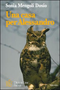 Una casa per Alessandro. Un fantasma, un gufo e uno scoiattolo protagonisti di fantastiche avventure Una casa per Alessandro. Un fantasma, un gufo e uno scoiattolo protagonisti di fantastiche avventure