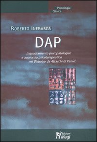 DAP. Inquadramento psicopatologico e approcio psicoterapeutico nel disturbo da attacchi di panico DAP. Inquadramento psicopatologico e approcio psicoterapeutico nel disturbo da attacchi di panico