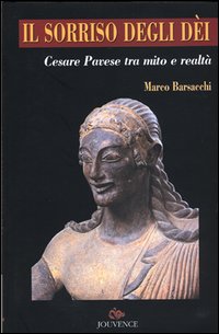 Il sorriso degli dei. Cesare Pavese tra mito e realtà Il sorriso degli dei. Cesare Pavese tra mito e realtà