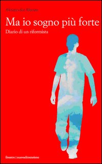 Ma io sogno più forte. Diario di un riformista friulano Ma io sogno più forte. Diario di un riformista friulano