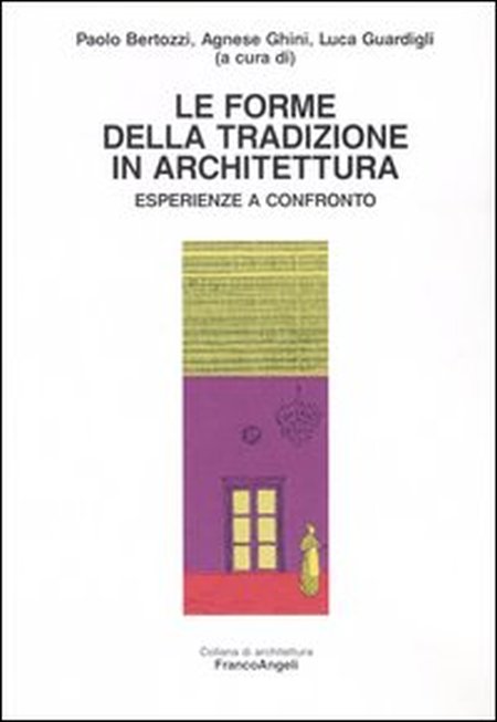 Le forme della tradizione in architettura. Esperienze a confronto Le forme della tradizione in architettura. Esperienze a confronto