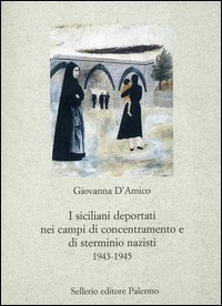I siciliani deportati nei campi di concentramento e di sterminio nazisti 1943-1945 I siciliani deportati nei campi di concentramento e di sterminio nazisti 1943-1945