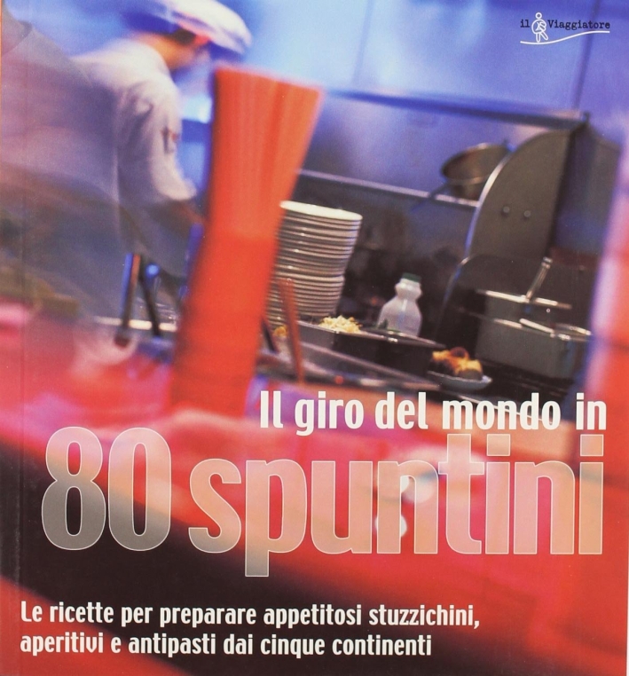 Il giro del mondo in 80 spuntini. Le ricette per preparare appetitosi stuzzichini, aperitivi e antipasti dai cinque continenti Il giro del mondo in 80 spuntini. Le ricette per preparare appetitosi stuzzichini, aperitivi e antipasti dai cinque continenti