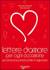 Lettere d'Amore per Ogni Occasione. Per Chi non Si Accontenta di Dire Lettere d'Amore per Ogni Occasione. Per Chi non Si Accontenta di Dire