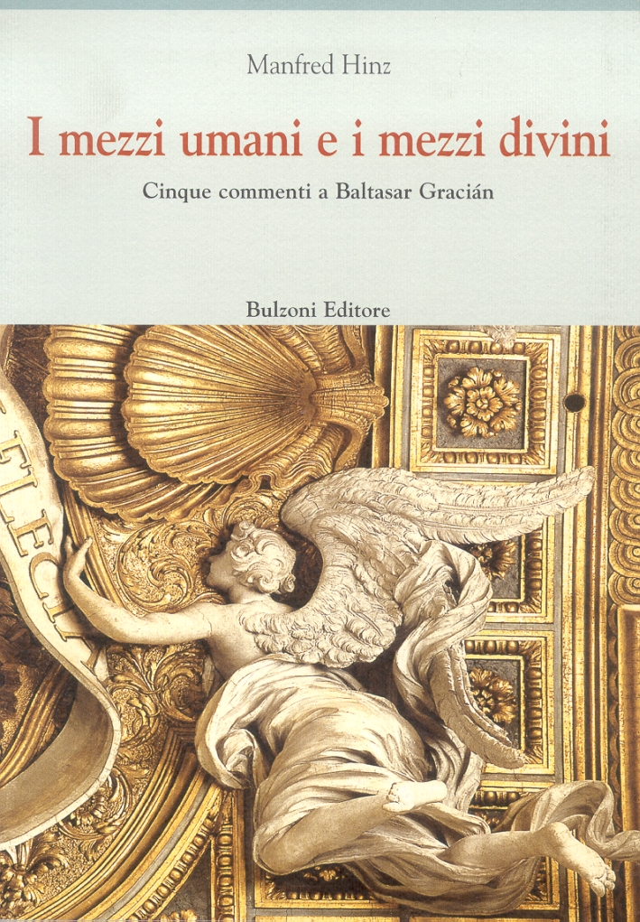 I mezzi umani e i mezzi divini. Cinque commenti a Baltasar Garcián I mezzi umani e i mezzi divini. Cinque commenti a Baltasar Garcián