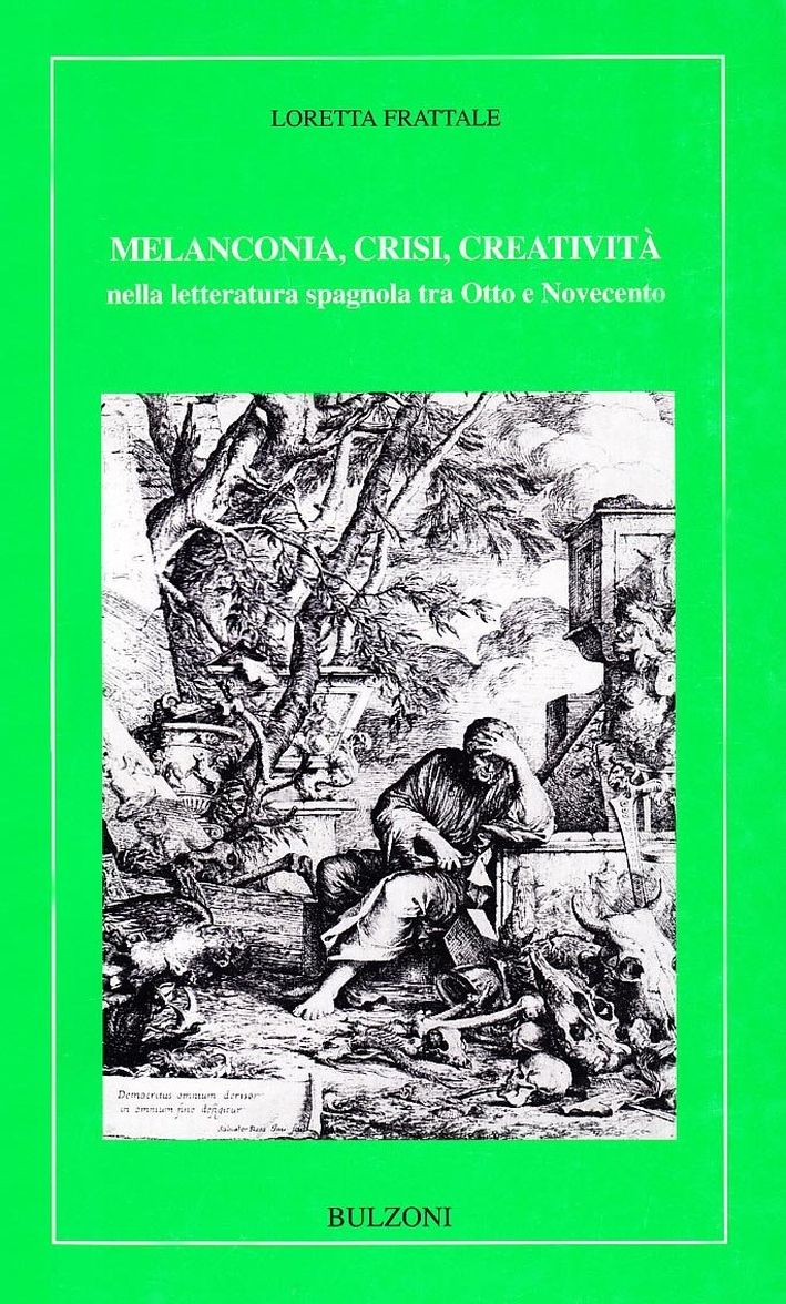 Melanconia, crisi, creatività nella letteratura spagnola tra Otto e Novecento Melanconia, crisi, creatività nella letteratura spagnola tra Otto e Novecento