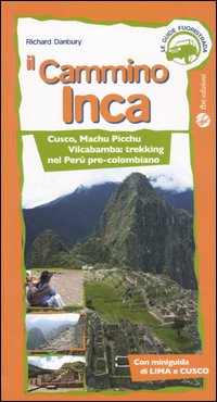 Il cammino Inca. Cusco, Machu Picchu e Vilcabamba: trekking nel Perù pre-colombiano Il cammino Inca. Cusco, Machu Picchu e Vilcabamba: trekking nel Perù pre-colombiano