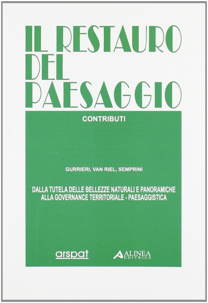 Il Restauro del Paesaggio. Dalla Tutela delle Bellezze Naturali e Panoramiche alla Governance Territoriale-Paesaggistica. Contributi Il Restauro del Paesaggio. Dalla Tutela delle Bellezze Naturali e Panoramiche alla Governance Territoriale-Paesaggistica. Contributi