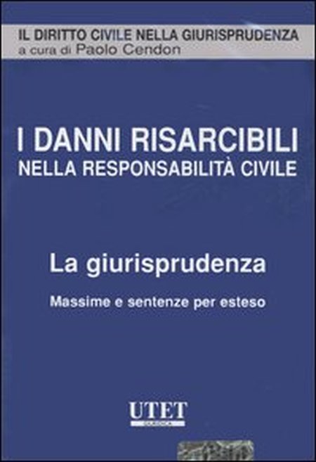I Danni Risarcibili nella Resposabilità Civile. La Giurisprudenza. Massime e Sentenze per Esteso. CD-ROM