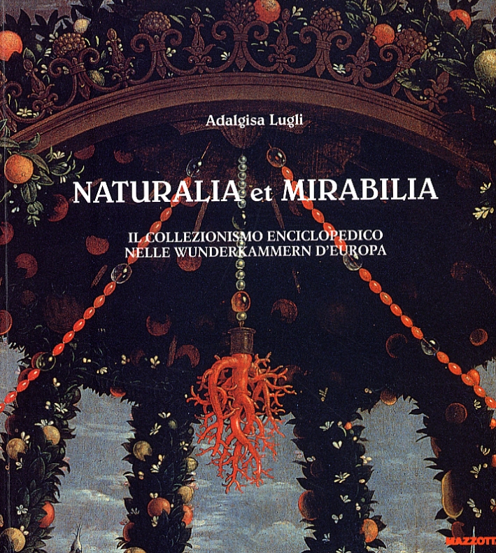 Naturalia et mirabilia. Il naturalismo enciclopedico nelle Wunderkammern  d'Europa