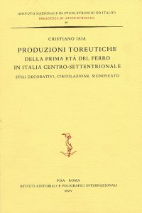 Produzioni toreutiche della prima età del ferro in Italia Centro-settentrionale. Stili decorativi, circolazione, significato. [Edizione Rilegata]