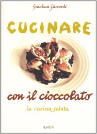 Cucinare con il cioccolato. La cucina salata