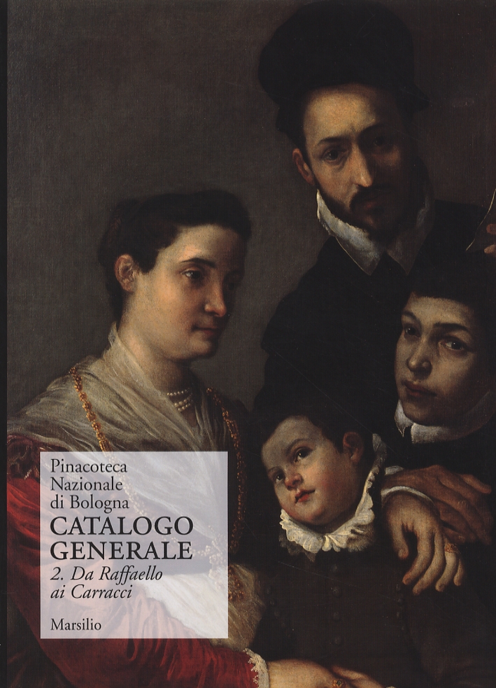 Pinacoteca Nazionale di Bologna. Catalogo generale. II. Da Raffaello ai Carracci Pinacoteca Nazionale di Bologna. Catalogo generale. II. Da Raffaello ai Carracci