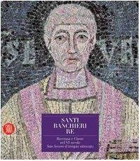 Santi Banchieri Re. Ravenna e Classe nel VI secolo. San Severo il tempio ritrovato